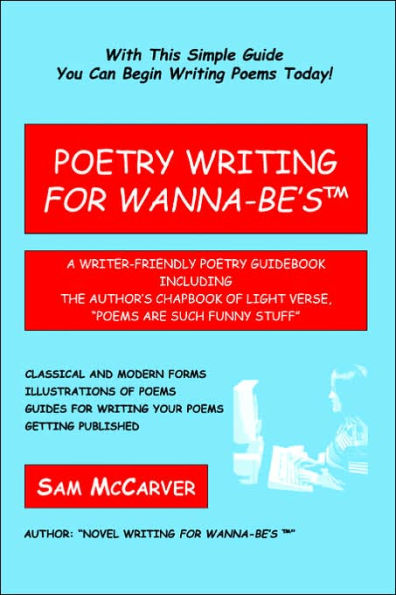 Poetry Writing for Wanna-Be's: A Writer-Friendly Guidebook Including the Author's Chapbook of Light Verse, Poems Are Such Funny Stuff