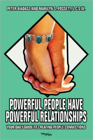 Title: Powerful People Have Powerful Relationships: Your Daily Guide to Creating People Connections, Author: Peter Biadasz