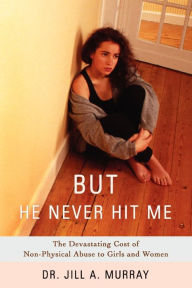 Title: But He Never Hit Me: The Devastating Cost of Non-Physical Abuse to Girls and Women, Author: Jill Murray