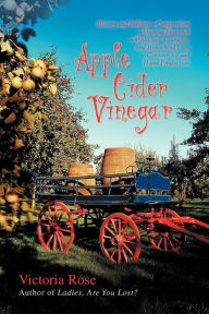 Title: Apple Cider Vinegar: History and Folklore-Composition-Medical Research-Medicinal, Cosmetic, and Household Uses-Commercial and Home Production, Author: Victoria Rose