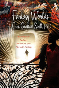 Title: Fantasy Worlds: New Ways to Explore, Adventure, and Play with Fantasy, Author: Gini Graham Scott Scott