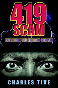 Title: 419 Scam: Exploits of the Nigerian Con Man, Author: Charles Tive