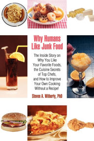 Title: Why Humans Like Junk Food: The Inside Story on Why You Like Your Favorite Foods, the Cuisine Secrets of Top Chefs, and How to Improve Your Own Co, Author: Steven Witherly