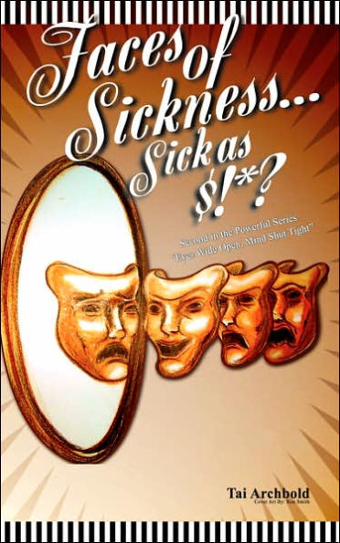 Faces of Sickness.Sick as $!*?: Second in the Powerful Series Eyes Wide Open, Mind Shut Tight