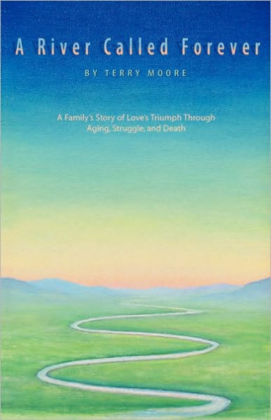 A River Called Forever: A Family's Story of Love's Triumph Through Aging, Struggle, and Death