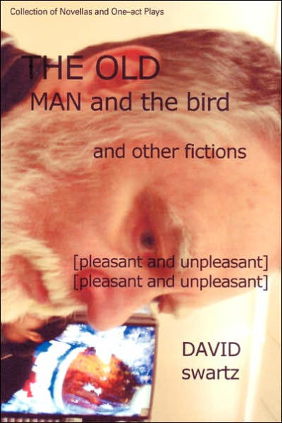 The Old Man and the Bird and Other Fictions: [pleasant and unpleasant]
