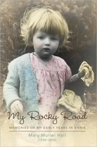 Title: My Rocky Road: Memories of My Early Years in Ennis, Author: Mary Muriel Hall