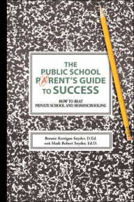 Title: The Public School Parent's Guide to Success: How to Beat Private School and Homeschooling, Author: Bonnie Kerrigan Snyder