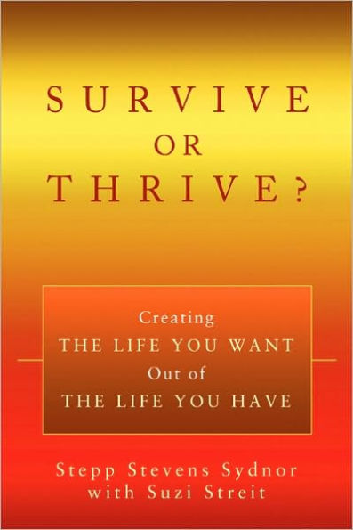 Survive or Thrive?: Creating the Life You Want Out of Have