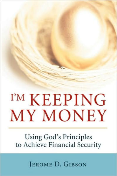 I'm Keeping My Money: Using God's Principles to Achieve Financial Security