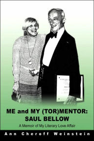 Title: Me and My (TOR)Mentor: Saul Bellow: A Memoir of My Literary Love Affair, Author: Ann Cheroff Weinstein