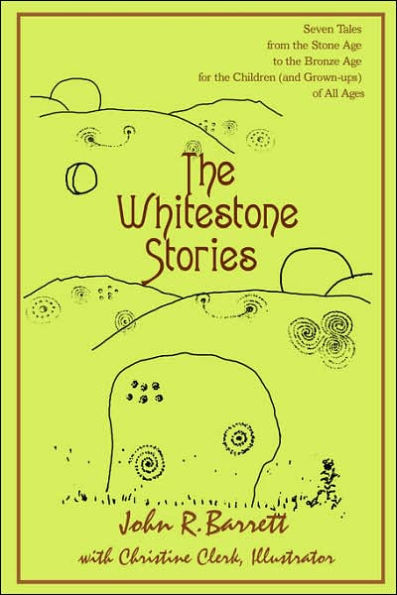 The Whitestone Stories: Seven Tales from the Stone Age to the Bronze Age for the Children (and Grown-ups) of All Ages