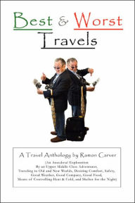 Title: Best and Worst Travels: (An Anecdotal Exploration by an Upper Middle Class Adventurer, Traveling to Old and New Worlds, Desiring Comfort, Safe, Author: Ramon Carver