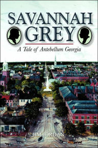 Title: Savannah Grey: A Tale of Antebellum Georgia, Author: Jim Jordan