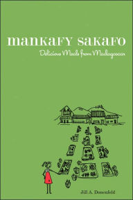 Title: Mankafy Sakafo: Delicious Meals from Madagascar, Author: Jill A Donenfeld