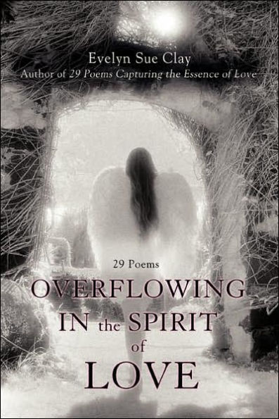 Overflowing in the Spirit of Love: 29 Poems