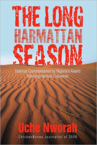 Title: The Long Harmattan Season: Satirical Commentaries by Nigeria's Award Winning Internet Columnist, Author: Uche Nworah