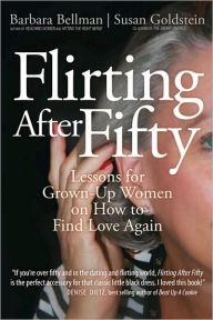 Title: Flirting After Fifty: Lessons for Grown-Up Women on How to Find Love Again, Author: Barbara Bellman