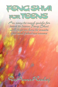 Title: Feng Shui for Teens: An Easy-to-Read Guide for Teens to Learn Feng Shui with Tips on how to Create Fun and Fabulous Rooms, Author: Deanna Radaj