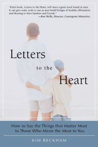Title: Letters To The Heart: How to Say the Things that Matter Most to Those Who Mean the Most to You, Author: Kim Beckham