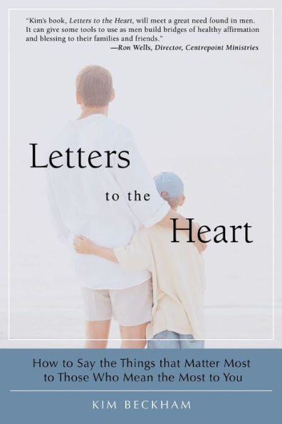 Letters To The Heart: How to Say the Things that Matter Most to Those Who Mean the Most to You