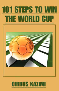 Title: 101 Steps to Win the World Cup: An introduction to how to play and coach A world class soccer (Football) team, Author: Cirrus Kazimi