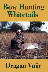 Title: Bow Hunting Whitetails, Author: Dragan Vujic