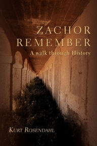 Title: Zachor Remember: A Walk Through History, Author: Kurt Rosendahl