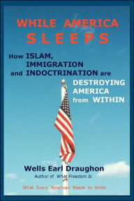 Title: While America Sleeps: How Islam, Immigration and Indoctrination Are Destroying America from Within, Author: Wells Earl Draughon