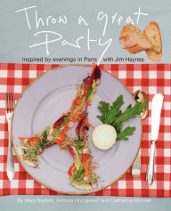 Title: Throw a Great Party: Inspired by evenings in Paris with Jim Haynes, Author: Mary Bartlett