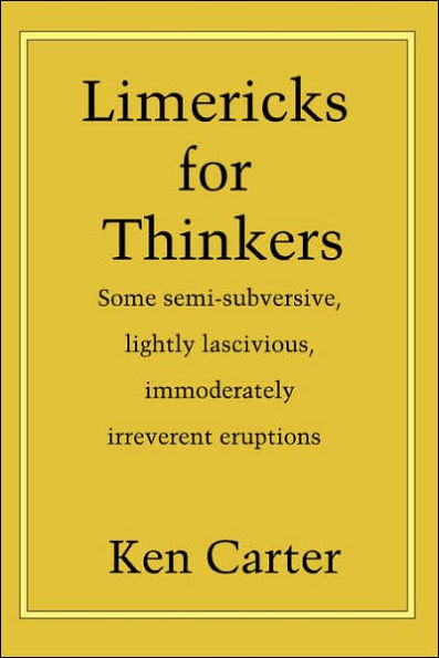 Limericks for Thinkers: Some Semi-Subversive, Lightly Lascivious, Immoderately Irreverent Eruptions