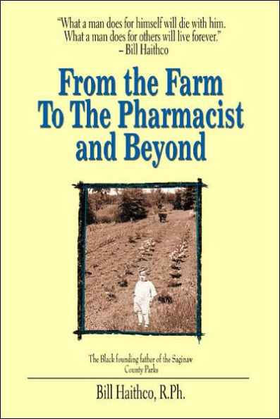 From the Farm to the Pharmacist and Beyond: What a Man Does for Himself Will Die with Him. What a Man Does for Others Will Live Forever.
