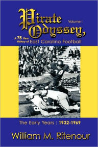 Title: Pirate Odyssey, A 75 Year History of East Carolina Football Volume I: The Early Years: 1932-1969, Author: William M Ritenour