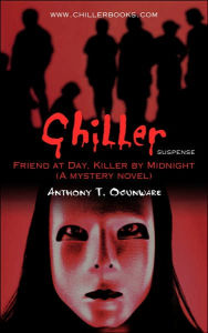 Title: Chiller: Friend at Day, Killer by Midnight (A mystery novel), Author: Anthony T Ogunware