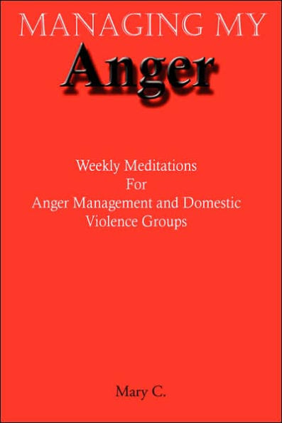 Managing My Anger: Weekly Meditations For Anger Management and Domestic Violence Groups