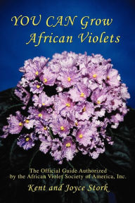 Title: You Can Grow African Violets: The Official Guide Authorized by the African Violet Society of America, Inc., Author: Joyce Stork