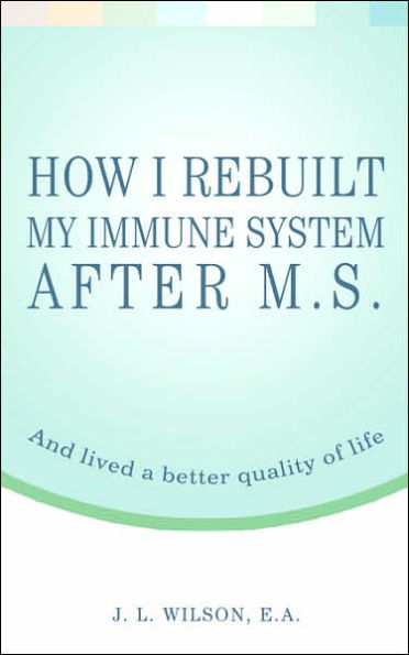 How I Rebuilt My Immune System after M.S.: And Lived a Better Quality of Life