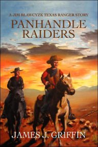 Title: Panhandle Raiders: A Jim Blawcyzk Texas Ranger Story, Author: James J Griffin