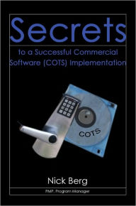 Title: Secrets to a Successful Commercial Software (Cots) Implementation, Author: Nick Berg