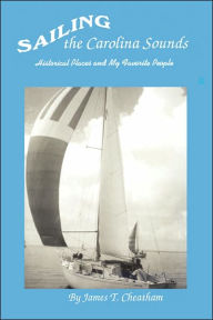 Title: Sailing the Carolina Sounds: Historical Places and My Favorite People, Author: James T Cheatham