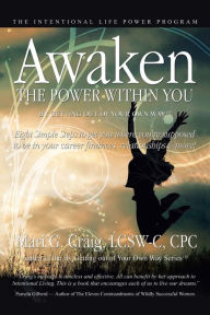 Title: Awaken the Power Within You by Getting out of Your Own Way: The Intentional Life Power Program, Author: Mari G Craig Lcsw-C Cpc