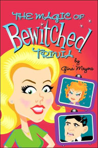 Title: The Magic of Bewitched Trivia, Author: Gina Marie Meyers