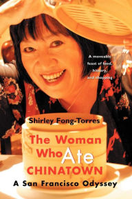 Title: The Woman Who Ate Chinatown: A San Francisco Odyssey, Author: Shirley Fong-Torres