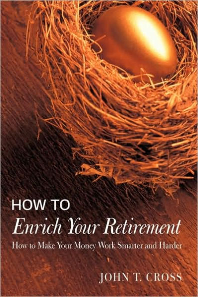 How to Enrich Your Retirement: Make Money Work Smarter and Harder
