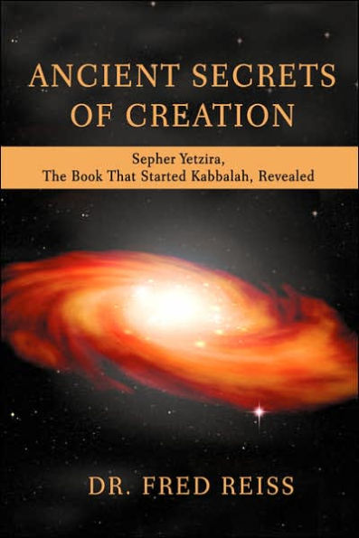 Ancient Secrets of Creation: Sepher Yetzira, the Book That Started Kabbalah, Revealed