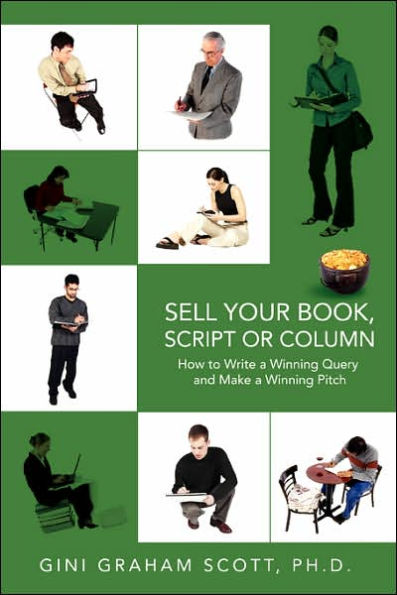 Sell Your Book, Script or Column: How to Write a Winning Query and Make a Winning Pitch