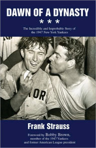 Title: Dawn of a Dynasty: The Incredible and Improbable Story of the 1947 New York Yankees, Author: Frank Strauss