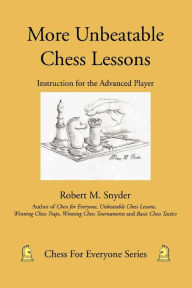 Title: More Unbeatable Chess Lessons: Instruction for the Advanced Player, Author: Robert M Snyder