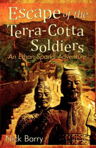 Title: Escape of the Terra-Cotta Soldiers: An Ethan Sparks Adventure, Author: Nick Barry