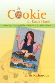 Title: A Cookie in Each Hand: Decadent, Easy-To-Make Recipes for the Home Cook, Author: Lisa Ridenour